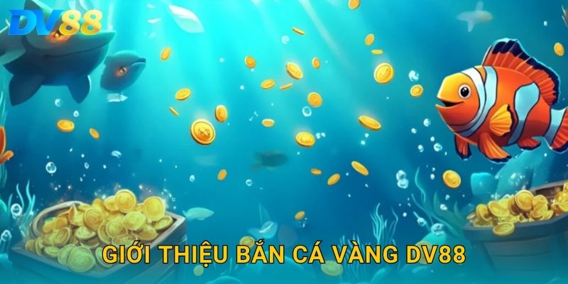 Giới thiệu bắn cá vàng DV88