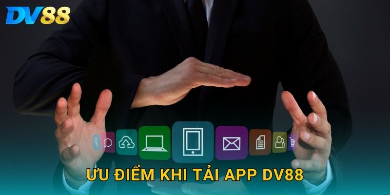 Ưu điểm khi tải app DV88