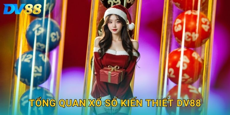 Tổng quan xổ số kiến thiết DV88