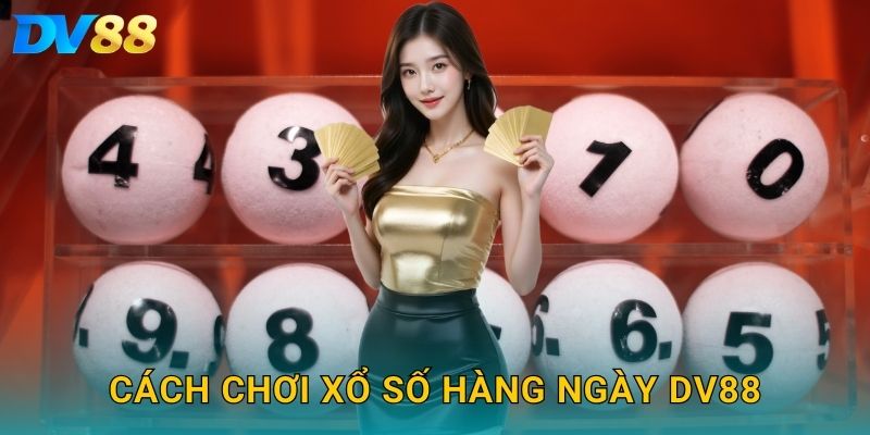 Cách chơi xổ số hàng ngày DV88