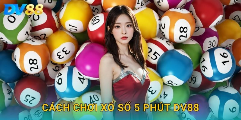 Cách chơi xổ số 5 phút DV88